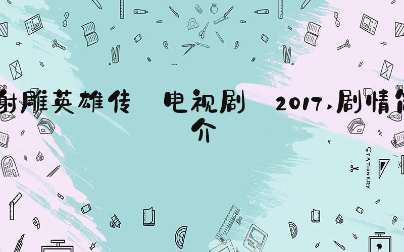 射雕英雄传 电视剧 2017 剧情简介